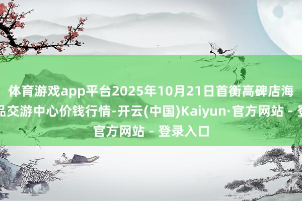 体育游戏app平台2025年10月21日首衡高碑店海外农居品交游中心价钱行情-开云(中国)Kaiyun·官方网站 - 登录入口